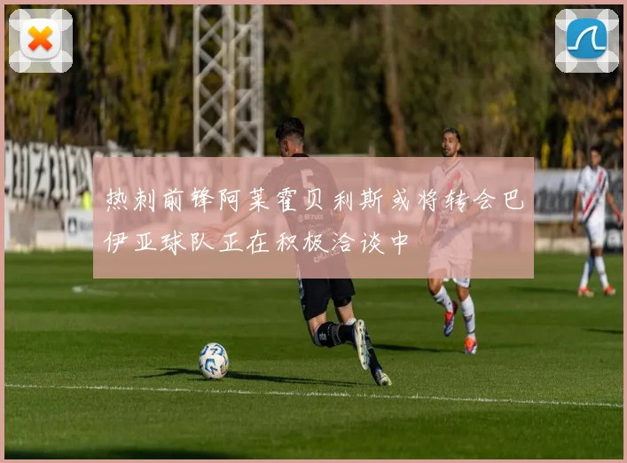 热刺前锋阿莱霍贝利斯或将转会巴伊亚球队正在积极洽谈中