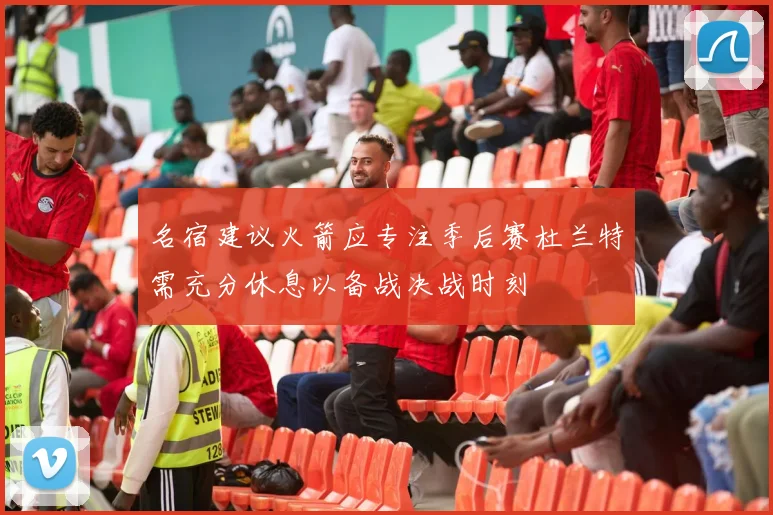名宿建议火箭应专注季后赛杜兰特需充分休息以备战决战时刻